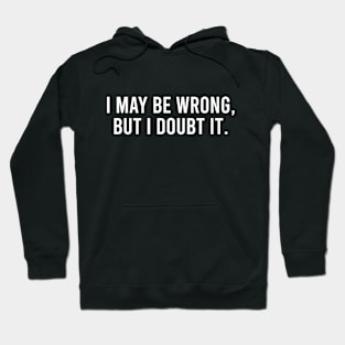 I May Be Wrong But I Doubt It Hoodie